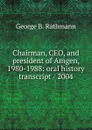 Chairman, CEO, and president of Amgen, 1980-1988: oral history transcript / 2004 - George B. Rathmann