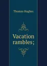 Vacation rambles; - Thomas Hughes