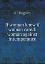 If woman knew if woman cared: woman against intemperance - RP Hugolin