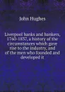 Liverpool banks and bankers, 1760-1837, a history of the circumstances which gave rise to the industry, and of the men who founded and developed it - John Hughes