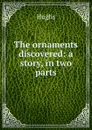 The ornaments discovered: a story, in two parts - Hughs