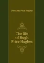 The life of Hugh Price Hughes - Dorothea Price Hughes