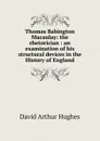 Thomas Babington Macaulay: the rhetorician : an examination of his structural devices in the History of England - David Arthur Hughes