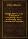 Philips. School Atlas of Scripture Geography: With a Consulting Index (Scots Gaelic Edition) - Hughes William