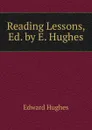 Reading Lessons, Ed. by E. Hughes - Edward Hughes