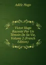 Victor Hugo Raconte Par Un Temoin De Sa Vie, Volume 2 (French Edition) - Adèle Hugo