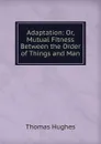 Adaptation: Or, Mutual Fitness Between the Order of Things and Man - Thomas Hughes