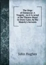 The Siege of Damascus: A Tragedy : As It Is Acted at the Theatre-Royal in Drury-Lane, by His Majesty.s Servants - John Hughes