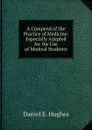 A Compend of the Practice of Medicine: Especially Adapted for the Use of Medical Students - Daniel E. Hughes