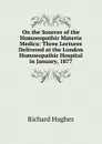 On the Sources of the Homoeopathic Materia Medica: Three Lectures Delivered at the London Homoeopathic Hospital in January, 1877 - Richard Hughes
