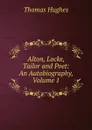 Alton, Locke, Tailor and Poet: An Autobiography, Volume 1 - Thomas Hughes