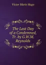 The Last Day of a Condemned, Tr. by G.W.M. Reynolds - Victor Marie Hugo