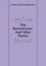 The Resurrection: And Other Poems - Robert Campbell Hugentobler