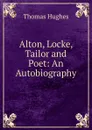 Alton, Locke, Tailor and Poet: An Autobiography - Thomas Hughes