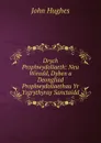 Drych Prophwydoliaeth: Neu Wiredd, Dyben a Deongliad Prophwydoliaethau Yr Ysgrythyray Sanctaidd - John Hughes