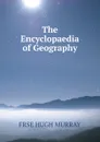 The Encyclopaedia of Geography - FRSE HUGH MURRAY