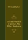 The Friendship of Books: And Other Lectures - Thomas Hughes