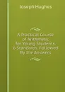 A Practical Course of Arithmetic for Young Students. 6 Standards. Followed By the Answers - Joseph Hughes