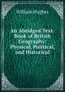 An Abridged Text-Book of British Geography: Physical, Political, and Historical - Hughes William