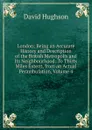 London; Being an Accurate History and Description of the British Metropolis and Its Neighbourhood: To Thirty Miles Extent, from an Actual Perambulation, Volume 4 - David Hughson