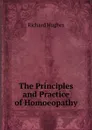 The Principles and Practice of Homoeopathy - Richard Hughes