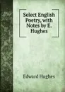 Select English Poetry, with Notes by E. Hughes - Edward Hughes