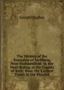 The History of the Township of Meltham, Near Huddersfield: In the West-Riding of the County of York; from the Earliest Times to the Present - Joseph Hughes