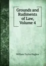 Grounds and Rudiments of Law, Volume 4 - William Taylor Hughes