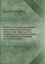 Outlines of Physical Geography: Descriptive of the Inorganic Matter of the Globe and the Distribution of Organized Beings : With Eight Maps Compiled by William Hughes - Edward Hughes