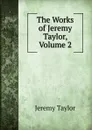 The Works of Jeremy Taylor, Volume 2 - Jeremy Taylor