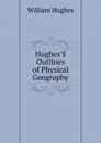 Hughes.S Outlines of Physical Geography - Hughes William