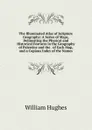 The Illuminated Atlas of Scripture Geography: A Series of Maps, Delineating the Physical and Historical Features in the Geography of Palestine and the . of Each Map, and a Copious Index of the Names - Hughes William
