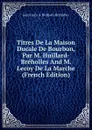 Titres De La Maison Ducale De Bourbon, Par M. Huillard-Breholles And M. Lecoy De La Marche (French Edition) - Jean Louis A. Huillard-Bréholles