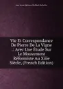 Vie Et Correspondance De Pierre De La Vigne .: Avec Une Etude Sur Le Mouvement Reformiste Au Xiiie Siecle, (French Edition) - Jean Louis Alphonse Huillard-Bréholles