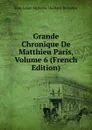Grande Chronique De Matthieu Paris, Volume 6 (French Edition) - Jean-Louis-Alphonse Huillard-Bréholles