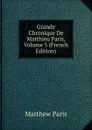 Grande Chronique De Matthieu Paris, Volume 5 (French Edition) - Matthew Paris