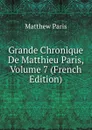Grande Chronique De Matthieu Paris, Volume 7 (French Edition) - Matthew Paris