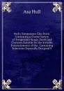 Hull.s Temperance Glee Book: Containing a Choice Variety of Temperance Songs, Duets and Choruses Suitable for the Sociable Entertainments of the . Containing Selections Especially Designed F - Asa Hull