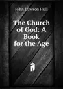 The Church of God: A Book for the Age - John Dawson Hull