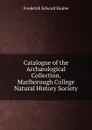 Catalogue of the Archaeological Collection, Marlborough College Natural History Society - Frederick Edward Hulme