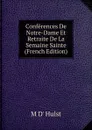 Conferences De Notre-Dame Et Retraite De La Semaine Sainte (French Edition) - M D' Hulst