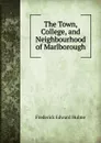 The Town, College, and Neighbourhood of Marlborough - Frederick Edward Hulme
