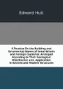 A Treatise On the Building and Ornamental Stones of Great Britain and Foreign Countries: Arranged According to Their Geological Distribution and . Application in Ancient and Modern Structures - Hull Edward