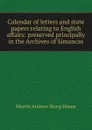 Calendar of letters and state papers relating to English affairs: preserved principally in the Archives of Simancas - Hume Martin Andrew