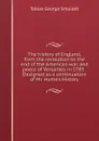 The history of England, from the revolution to the end of the American war, and peace of Versailles in 1783 . Designed as a continuation of Mr. Hume.s History - Smollett Tobias George
