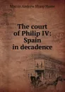The court of Philip IV: Spain in decadence - Hume Martin Andrew