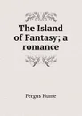 The Island of Fantasy; a romance - Fergus Hume