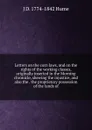 Letters on the corn laws, and on the rights of the working classes, originally inserted in the Morning chronicle, shewing the injustice, and also the . the proprietary possession of the lands of - J D. 1774-1842 Hume