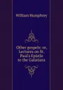 Other gospels: or, Lectures on St. Paul.s Epistle to the Galatians - William Humphrey