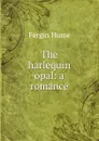 The harlequin opal: a romance - Fergus Hume
